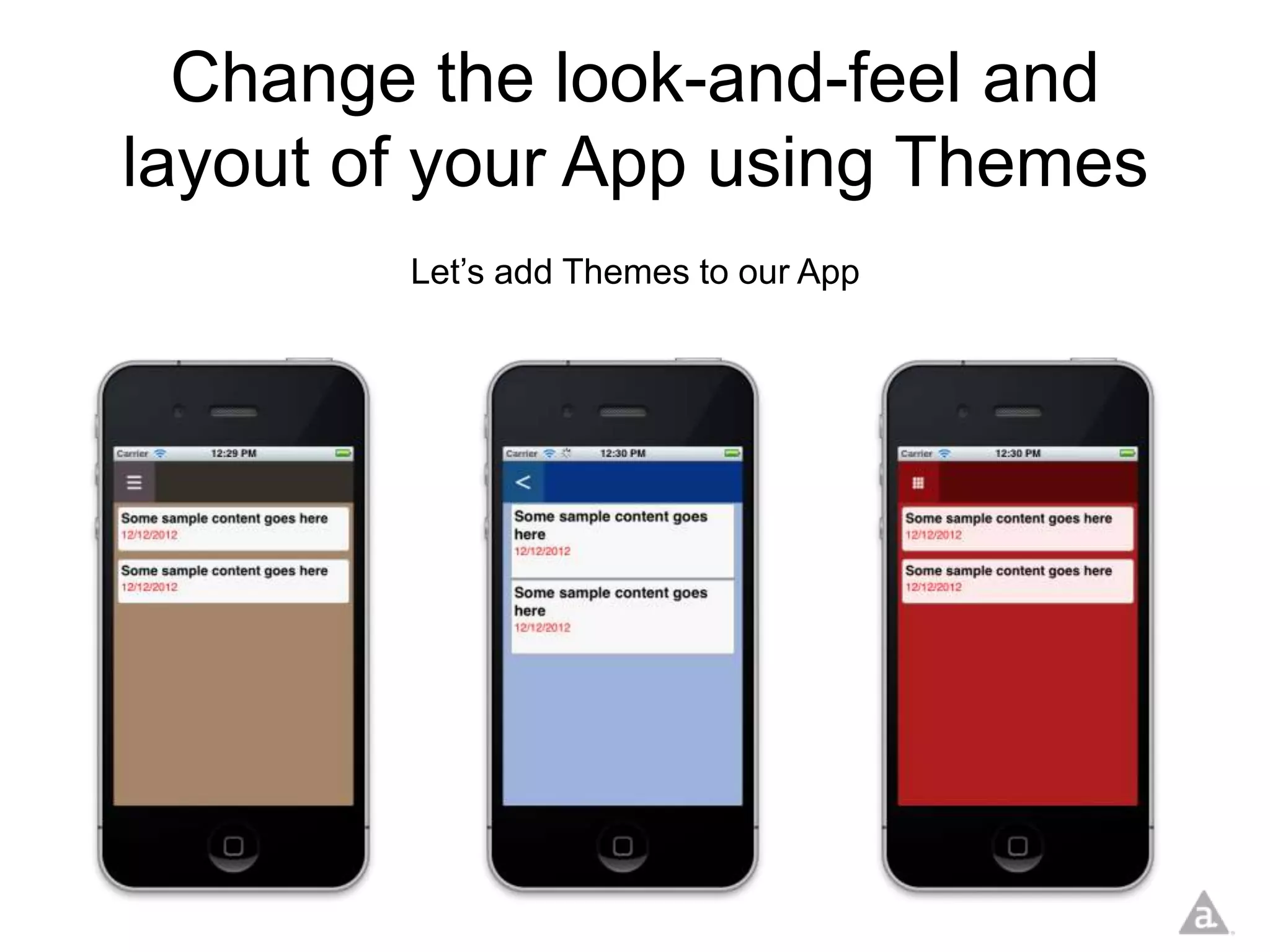 Change the look-and-feel and
layout of your App using Themes
        Let’s add Themes to our App
 
