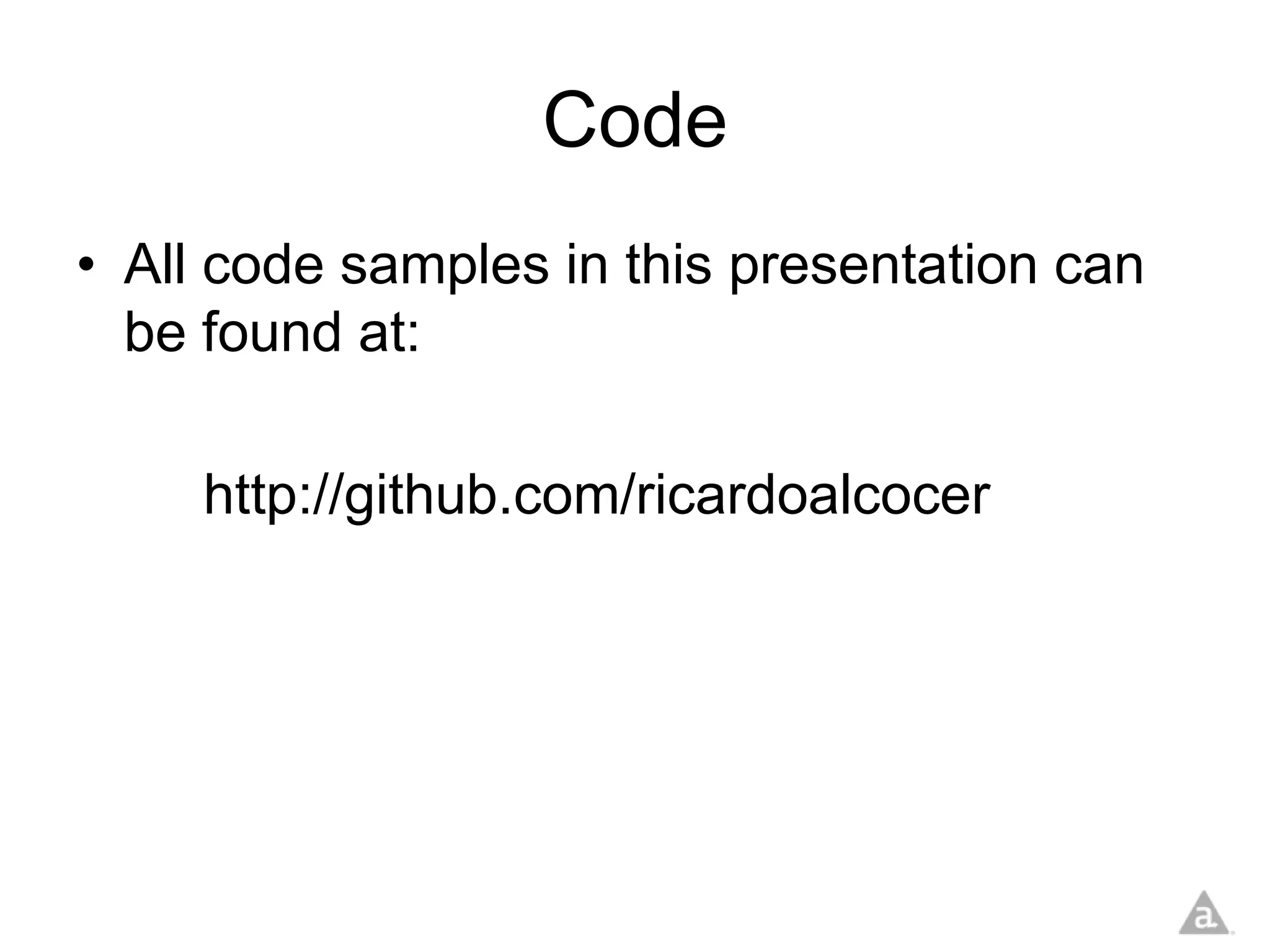 Code
• All code samples in this presentation can
  be found at:

     http://github.com/ricardoalcocer
 