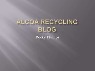 Alcoa RecyclingBlog  Rocky Phillips 
