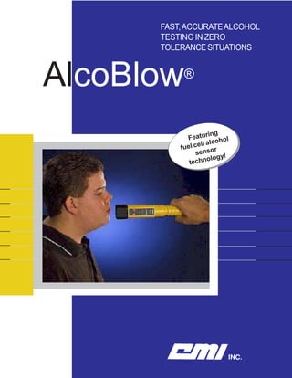 AlcoBlow®
FAST,ACCURATEALCOHOL
TESTING IN ZERO
TOLERANCESITUATIONS
Featuring
fuel cell alcohol
sensor
technology!
 