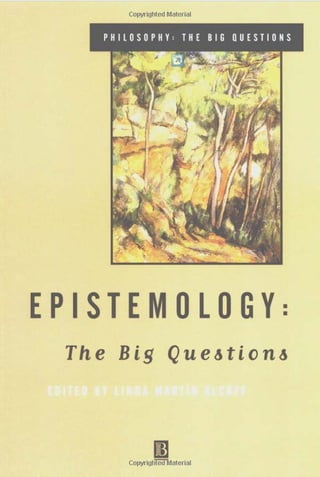 Copyrighted Material
EPISTEMOLOGY:
The Big Que&tion&
13eowriglireillllaterial
 