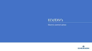 ECV/EXV’s
Electric control valves
 