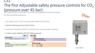 CS1
The first Adjustable safety pressure controls for CO2
(pressure over 45 bar)CS1 product series are safety pressure controls with adjustable switch-point settings
for R744 and R410A applications
• Two ranges, 6 and 7 with narrow adjustable differential (4-10 bar)
• Maximum Working Pressure (PS) of 70 bar
• Contacts are designed as SPDT for control function and alarm/status reporting
• 2 million cycles reliability (TÜV EN 12263 approved)
CS1-W6A
 
