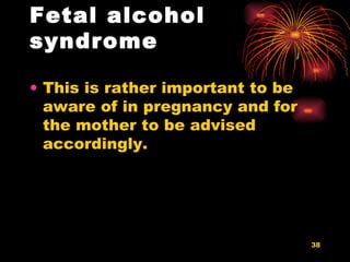 Fetal alcohol syndrome This is rather important to be aware of in pregnancy and for the mother to be advised accordingly.  