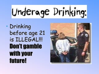 Drinking before age 21 is ILLEGAL!!!  Don’t gamble with your future! 