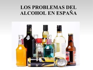 LOS PROBLEMAS DEL ALCOHOL EN ESPAÑA 