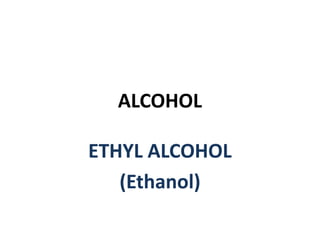 ALCOHOL

ETHYL ALCOHOL
   (Ethanol)
 
