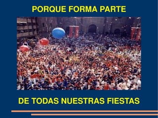 PORQUE FORMA PARTE




DE TODAS NUESTRAS FIESTAS
 