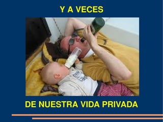 Y A VECES




DE NUESTRA VIDA PRIVADA
 