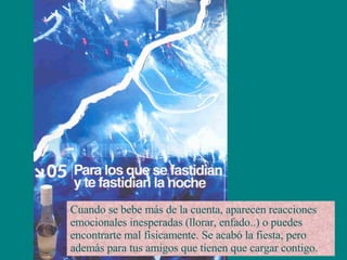 Cuando se bebe más de la cuenta, aparecen reacciones emocionales inesperadas (llorar, enfado..) o puedes encontrarte mal físicamente. Se acabó la fiesta, pero además para tus amigos que tienen que cargar contigo. 
