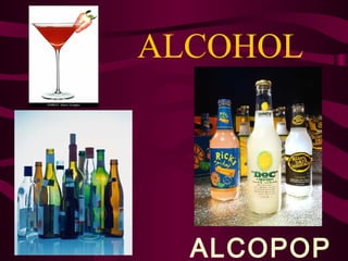 ALCOHOL




  ALCOPOP
 