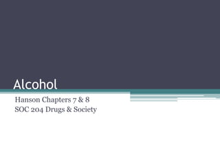 Alcohol
Hanson Chapters 7 & 8
SOC 204 Drugs & Society
 