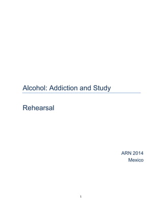 1
Alcohol: Addiction and Study
Rehearsal
ARN 2014
Mexico
 