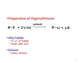 •Preparation of Organolithiums
•Alkyl halide:
• 1o, 2o, 3o halide
• Vinyl, allyl, aryl
•Solvent:
• ether, alkanes
26
 