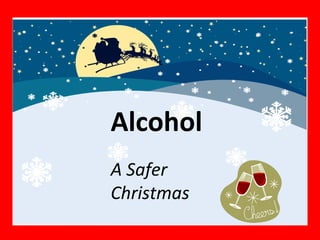 Alcohol
A Safer
Christmas
 
