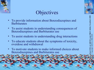 Objectives <ul><li>To provide information about Benzodiazepines and Barbiturates  </li></ul><ul><li>To assist students in ...