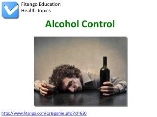 http://www.fitango.com/categories.php?id=620
Fitango Education
Health Topics
Alcohol Control
 
