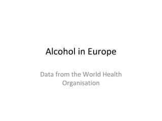 Alcohol in Europe Data from the World Health Organisation 
