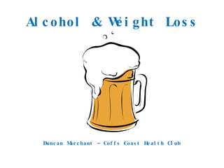 Alcohol & Weight Loss Duncan Marchant – Coffs Coast Health Club 