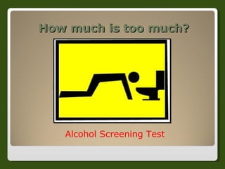 How much is too much? Alcohol Screening Test 