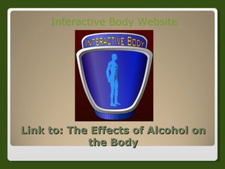 Link to: The Effects of Alcohol on the Body Interactive Body Website 