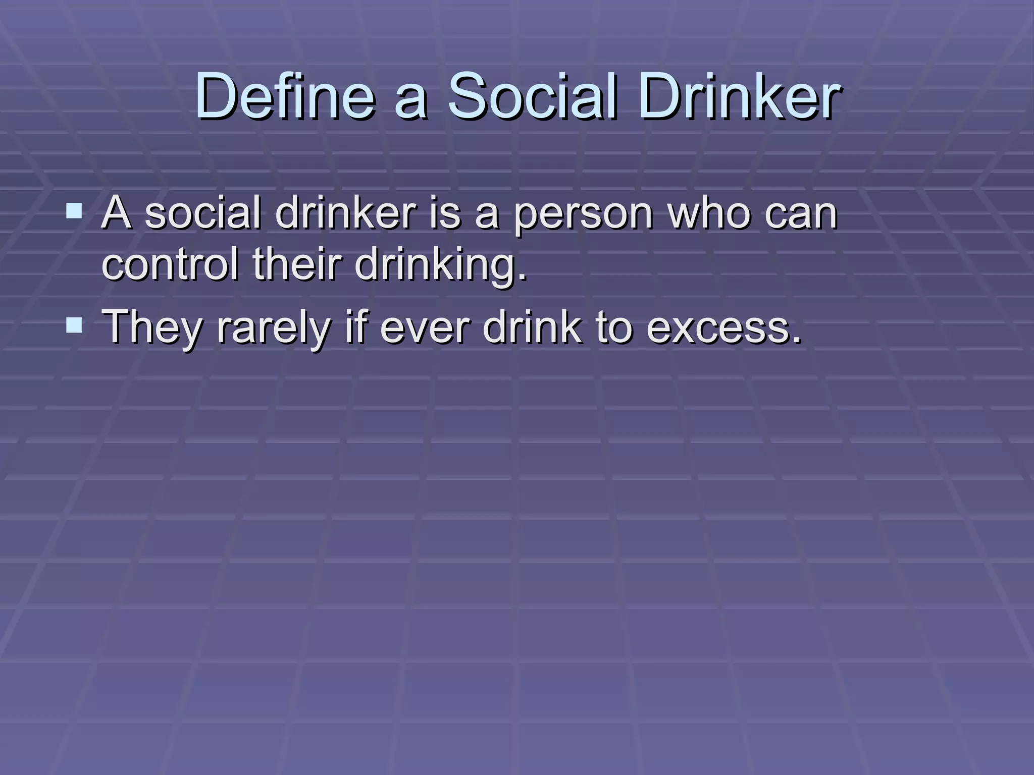 Define a Social Drinker A social drinker is a person who can control their drinking.  They rarely if ever drink to excess. 