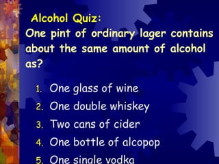 One pint of ordinary lager contains about the same amount of alcohol as? One glass of wine One double whiskey Two cans of cider One bottle of alcopop One single vodka Alcohol Quiz: 