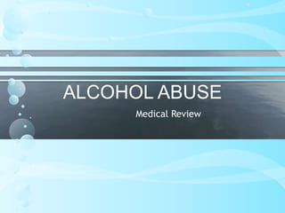 ALCOHOL ABUSE
Medical Review
 