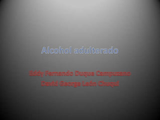 Alcohol adulterado Eddy Fernando Duque Campuzano David George León Chuqui 