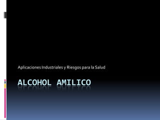 Aplicaciones Industriales y Riesgos para la Salud


ALCOHOL AMILICO
 