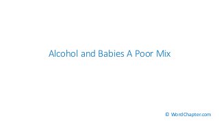 Alcohol and Babies A Poor Mix
© WordChapter.com
 