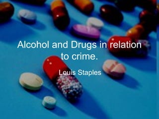 Alcohol and Drugs in relation to crime. Louis Staples 