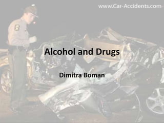 Alcohol and Drugs

   Dimitra Boman
 