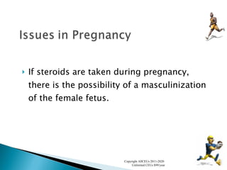 If steroids are taken during pregnancy, there is the possibility of a masculinization of the female fetus.  Copyright AllCEUs 2011-2020  Unlimited CEUs $99/year 