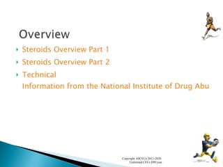 Steroids  Overview Part 1 Steroids Overview Part 2 Technical  Information from the National Institute of Drug Abuse Copyright AllCEUs 2011-2020  Unlimited CEUs $99/year 