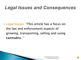 Legal Issues   “This article has a focus on the law and enforcement aspects of growing, transporting, selling and using  cannabis . “ Copyright AllCEUs 2011-2020  Unlimited CEUs $99/year 