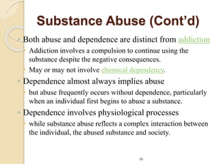 Substance Abuse (Cont’d)
◦ Both abuse and dependence are distinct from addiction
 Addiction involves a compulsion to cont...
