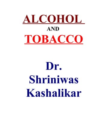 ALCOHOL
   AND

TOBACCO

   Dr.
Shriniwas
Kashalikar
 