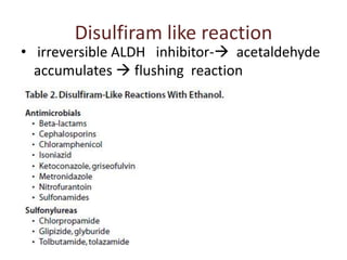 Disulfiram like reaction
• irreversible ALDH inhibitor- acetaldehyde
  accumulates  flushing reaction
 
