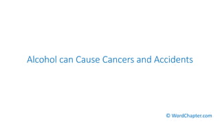 Alcohol can Cause Cancers and Accidents
© WordChapter.com
 