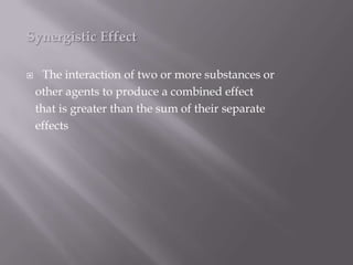 Synergistic Effect

    The interaction of two or more substances or
    other agents to produce a combined effect
    that is greater than the sum of their separate
    effects
 