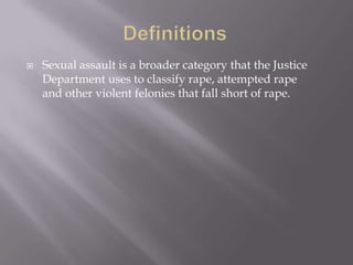    Sexual assault is a broader category that the Justice
    Department uses to classify rape, attempted rape
    and other violent felonies that fall short of rape.
 
