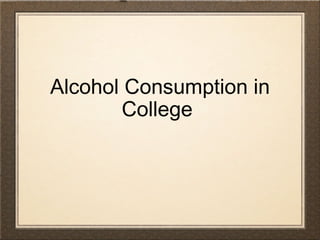 Alcohol Consumption in College  