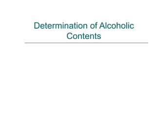 Determination of Alcoholic
        Contents
 