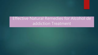 Effective Natural Remedies for Alcohol de
addiction Treatment
 