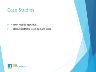 Case Studies
 • 100+ mobile apps built
 • Strong portfolio in on-demand apps
 