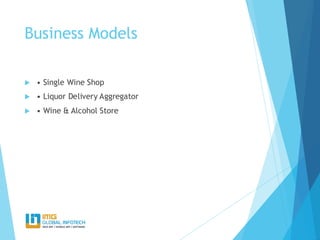 Business Models
 • Single Wine Shop
 • Liquor Delivery Aggregator
 • Wine & Alcohol Store
 