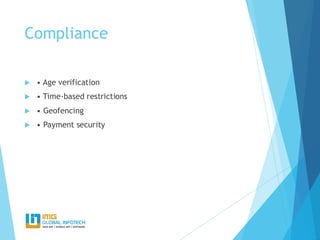 Compliance
 • Age verification
 • Time-based restrictions
 • Geofencing
 • Payment security
 