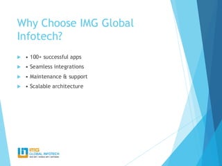 Why Choose IMG Global
Infotech?
 • 100+ successful apps
 • Seamless integrations
 • Maintenance & support
 • Scalable architecture
 