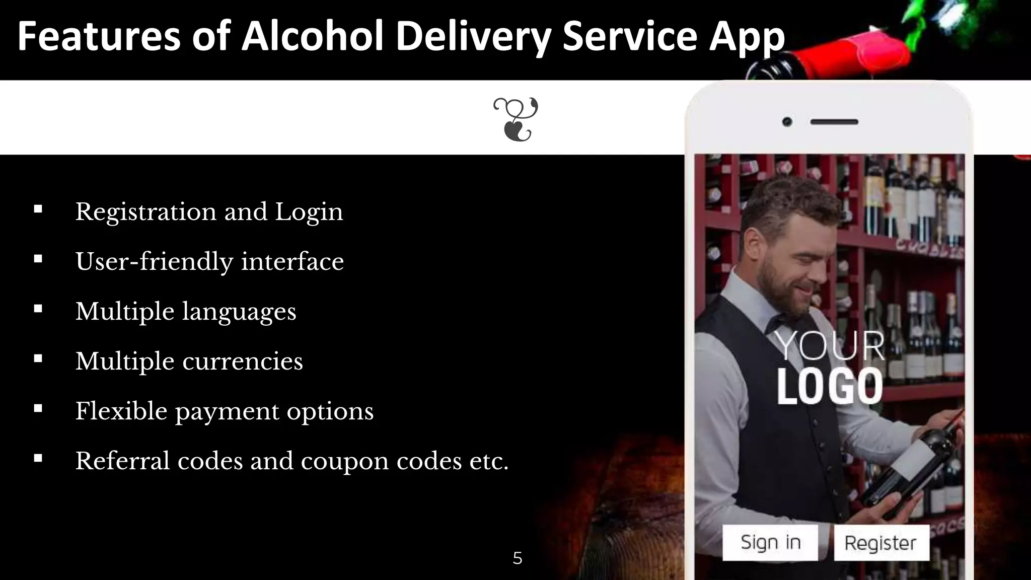 Features of Alcohol Delivery Service App
▪ Registration and Login
▪ User-friendly interface
▪ Multiple languages
▪ Multiple currencies
▪ Flexible payment options
▪ Referral codes and coupon codes etc.
5
 